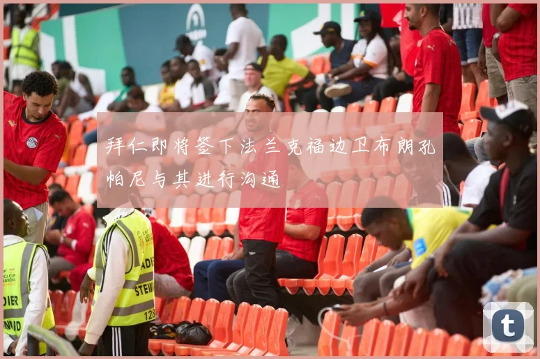 拜仁即将签下法兰克福边卫布朗孔帕尼与其进行沟通