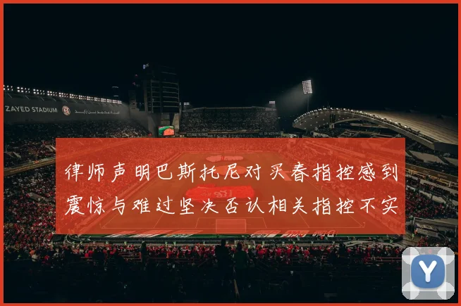 律师声明巴斯托尼对买春指控感到震惊与难过坚决否认相关指控不实