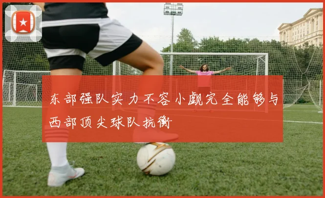 东部强队实力不容小觑完全能够与西部顶尖球队抗衡